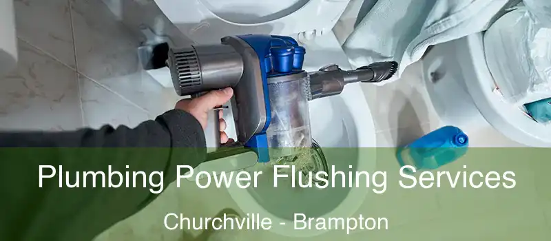  Plumbing Power Flushing Services Churchville - Brampton